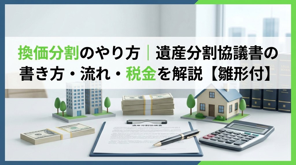 換価分割のやり方｜遺産分割協議書の書き方・流れ・税金を解説【雛形付】